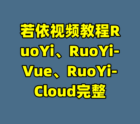 若依视频教程RuoYi、RuoYi-Vue、RuoYi-Cloud完整