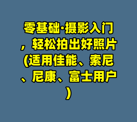 零基础·摄影入门,轻松拍出好照片(适用佳能、索尼、尼康、富士用户)
