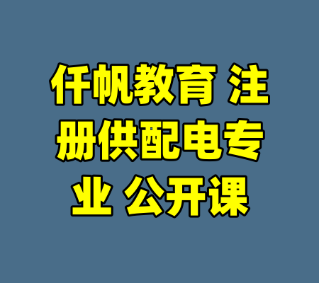 仟帆教育 注册供配电专业 公开课-99资源站