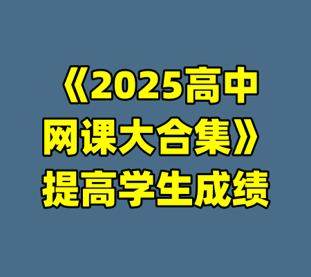《2025高中网课大合集》提高学生成绩
