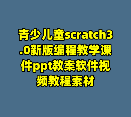 青少儿童scratch3.0新版编程教学课件ppt教案软件视频教程素材