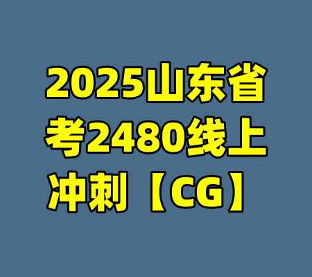 2025山东省考2480线上冲刺【CG】