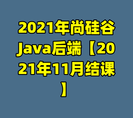 2021年尚硅谷Java后端【2021年11月结课】-99资源站