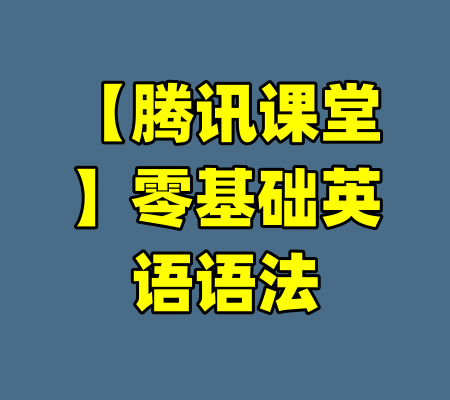 【腾讯课堂】零基础英语语法-99资源站
