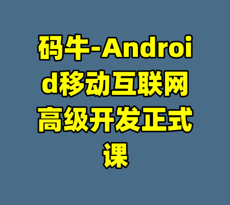 码牛-Android移动互联网高级开发正式课-99资源站