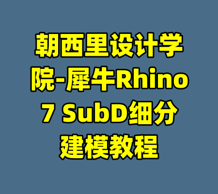 朝西里设计学院-犀牛Rhino7 SubD细分建模教程-99资源站
