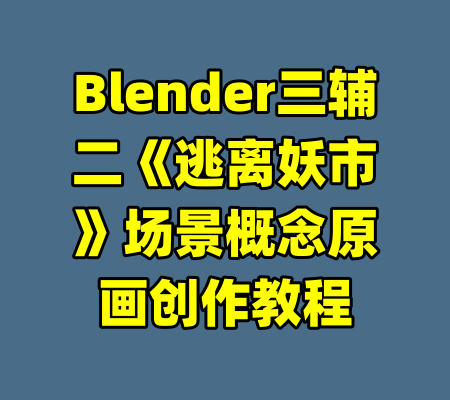 Blender三辅二《逃离妖市》场景概念原画创作教程
