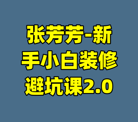 张芳芳-新手小白装修避坑课2.0