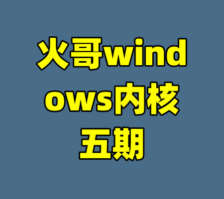 火哥windows内核五期