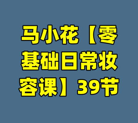 马小花【零基础日常妆容课】39节