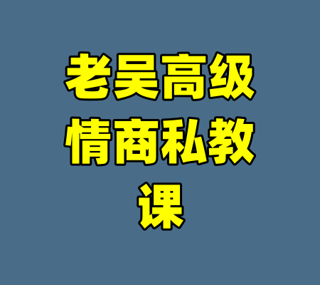 老吴高级情商私教课-99资源站