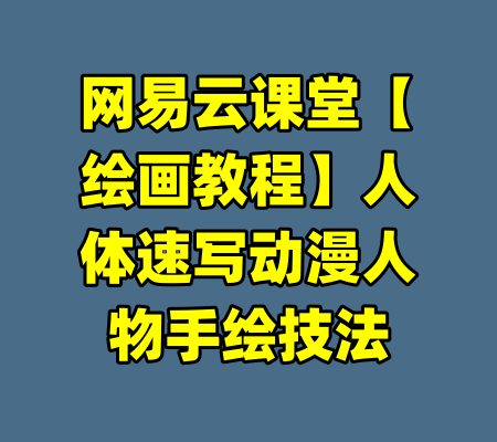 网易云课堂【绘画教程】人体速写动漫人物手绘技法-99资源站