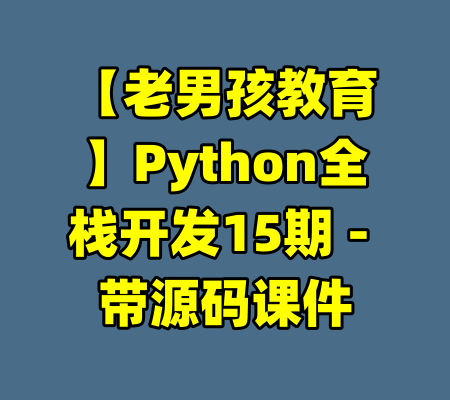 【老男孩教育】Python全栈开发15期 - 带源码课件-99资源站