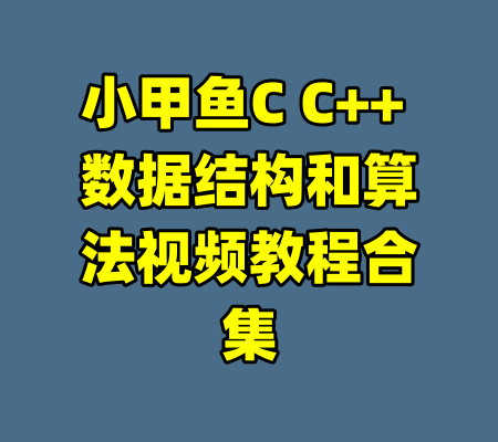 小甲鱼C C++ 数据结构和算法视频教程合集-99资源站