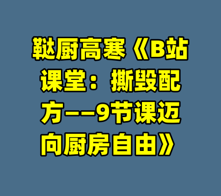 鞑厨高寒《B站课堂：撕毁配方——9节课迈向厨房自由》