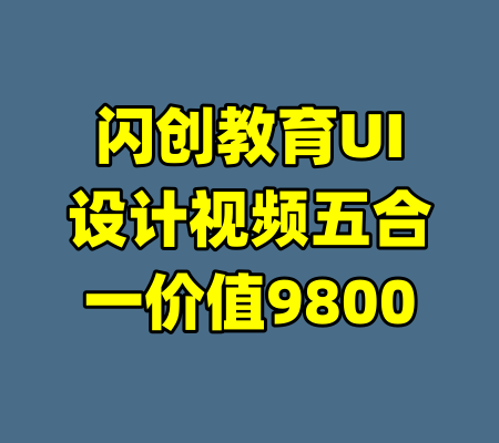 闪创教育UI设计视频五合一价值9800-99资源站