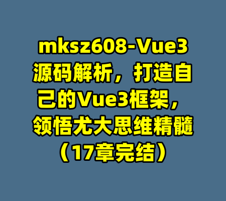 mksz608-Vue3源码解析,打造自己的Vue3框架,领悟尤大思维精髓(17章完结)