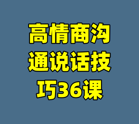 高情商沟通说话技巧36课-99资源站