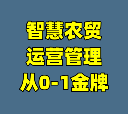 智慧农贸运营管理从0-1金牌-99资源站
