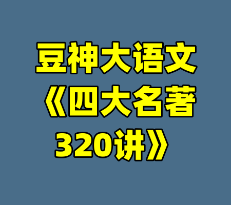 豆神大语文《四大名著320讲》-99资源站