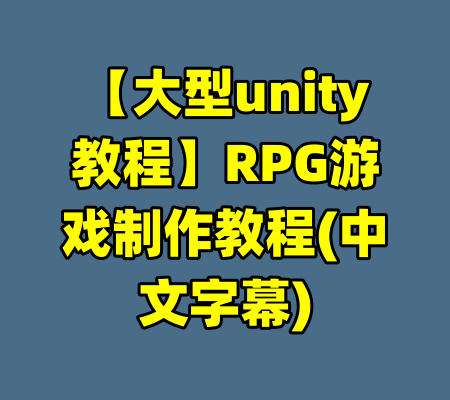 【大型unity教程】RPG游戏制作教程(中文字幕)-99资源站