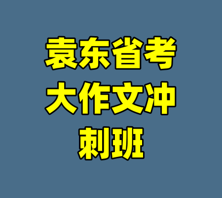 袁东省考大作文冲刺班
