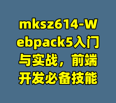 mksz614-Webpack5入门与实战,前端开发必备技能