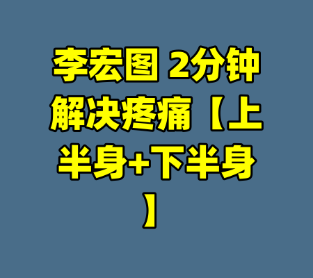 李宏图 2分钟解决疼痛【上半身+下半身】