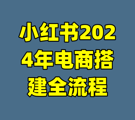 小红书2024年电商搭建全流程