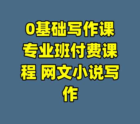 0基础写作课专业班付费课程 网文小说写作