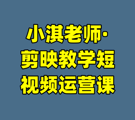 小淇老师·剪映教学短视频运营课