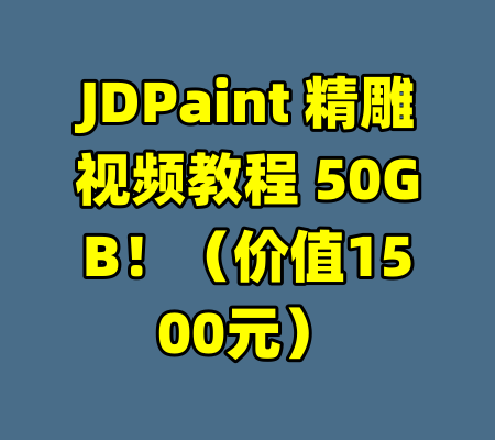 JDPaint 精雕视频教程 50GB！（价值1500元）