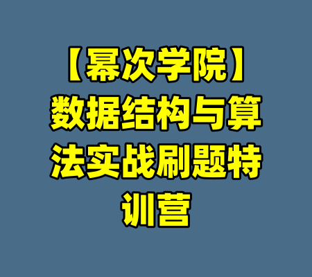 【幂次学院】数据结构与算法实战刷题特训营-99资源站
