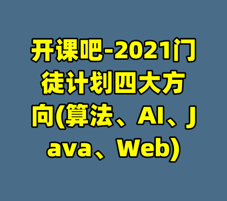 开课吧-2021门徒计划四大方向(算法、AI、Java、Web)-99资源站