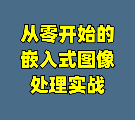 从零开始的嵌入式图像处理实战-99资源站