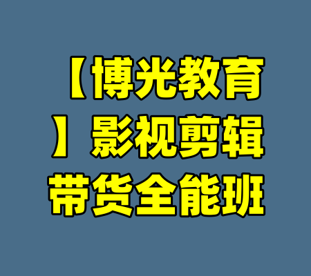 【博光教育】影视剪辑带货全能班