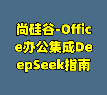 尚硅谷-Office办公集成DeepSeek指南