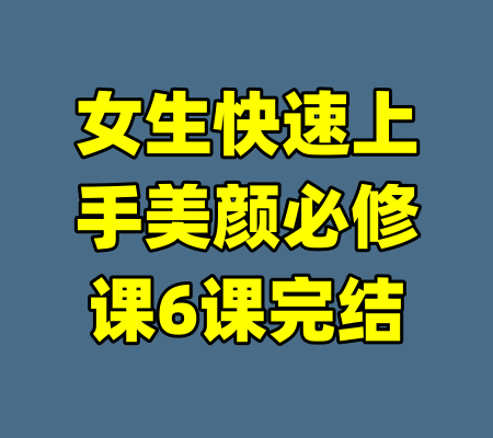 女生快速上手美颜必修课6课完结
