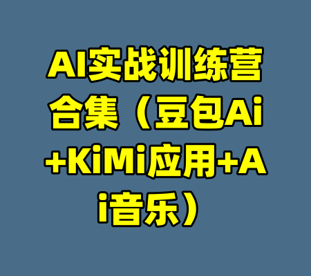AI实战训练营合集(豆包Ai+KiMi应用+Ai音乐)