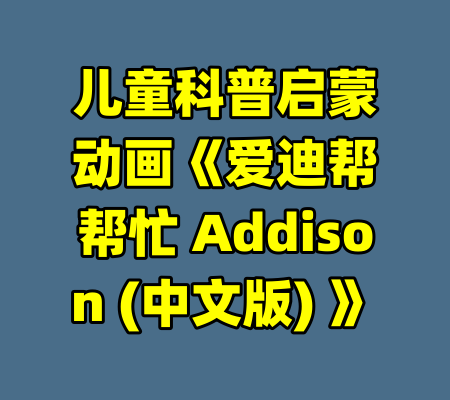 儿童科普启蒙动画《爱迪帮帮忙 Addison (中文版) 》
