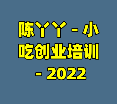 陈丫丫 - 小吃创业培训 - 2022