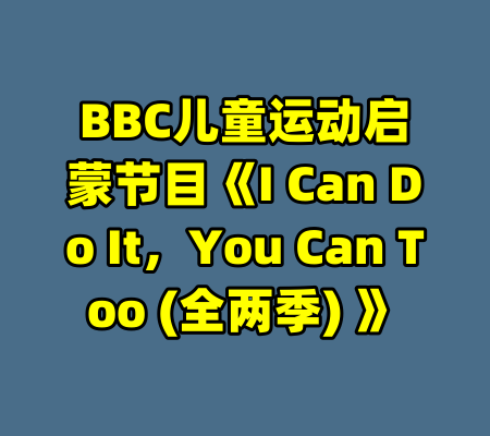 BBC儿童运动启蒙节目《I Can Do It，You Can Too (全两季) 》