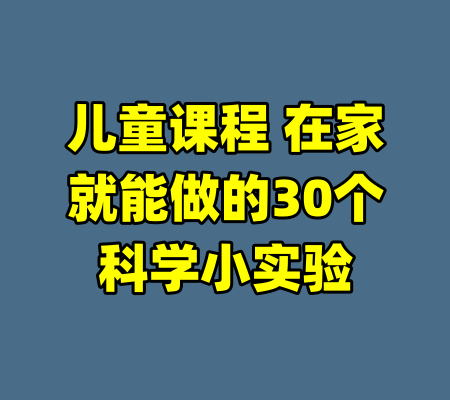 儿童课程 在家就能做的30个科学小实验