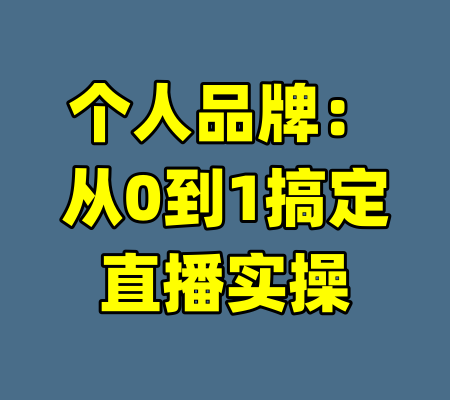 个人品牌：从0到1搞定直播实操