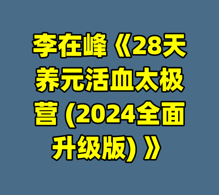 李在峰《28天养元活血太极营 (2024全面升级版) 》