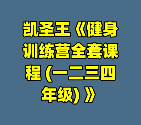凯圣王《健身训练营全套课程 (一二三四年级) 》-99资源站