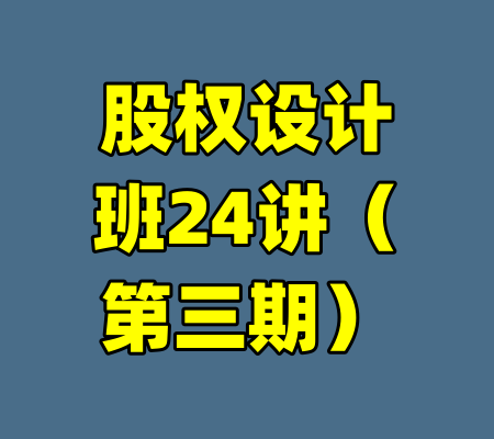 股权设计班24讲（第三期）