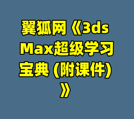 翼狐网《3ds Max超级学习宝典 (附课件) 》-99资源站