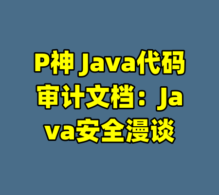 P神 Java代码审计文档：Java安全漫谈