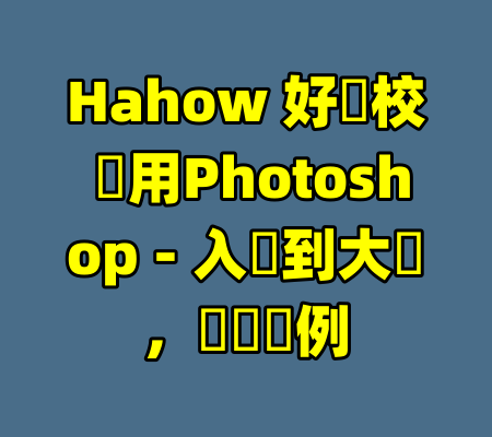 Hahow 好學校 實用Photoshop - 入門到大師，紮實範例-99资源站